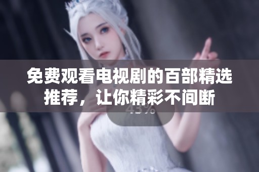 免费观看电视剧的百部精选推荐，让你精彩不间断