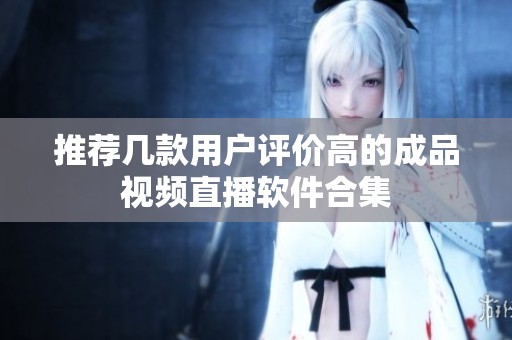 推荐几款用户评价高的成品视频直播软件合集