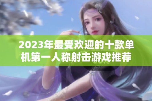 2023年最受欢迎的十款单机第一人称射击游戏推荐