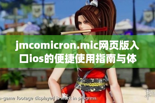 jmcomicron.mic网页版入口ios的便捷使用指南与体验分享