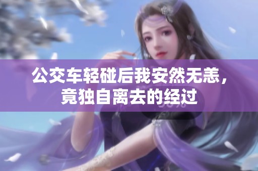 公交车轻碰后我安然无恙，竟独自离去的经过