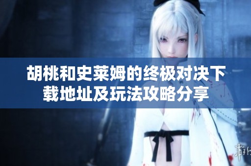 胡桃和史莱姆的终极对决下载地址及玩法攻略分享