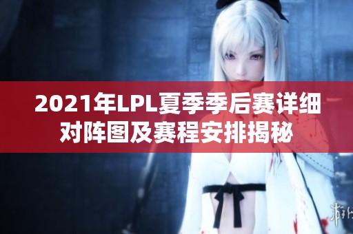 2021年LPL夏季季后赛详细对阵图及赛程安排揭秘