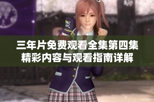 三年片免费观看全集第四集精彩内容与观看指南详解