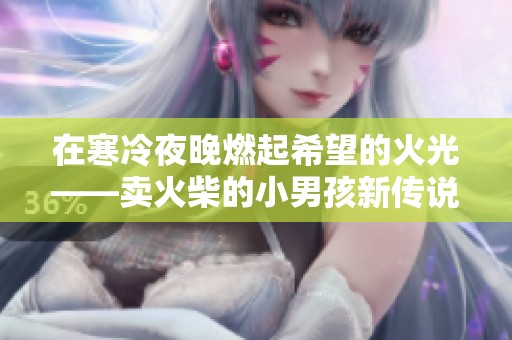 在寒冷夜晚燃起希望的火光——卖火柴的小男孩新传说