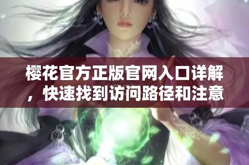 樱花官方正版官网入口详解，快速找到访问路径和注意事项