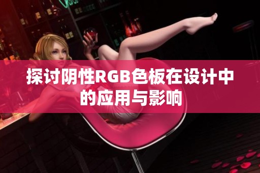 探讨阴性RGB色板在设计中的应用与影响