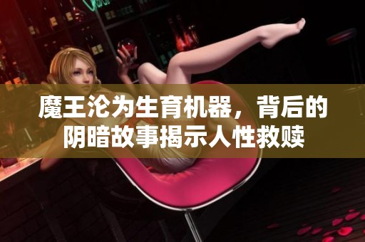 魔王沦为生育机器，背后的阴暗故事揭示人性救赎
