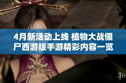 4月新活动上线 植物大战僵尸西游版手游精彩内容一览