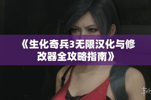 《生化奇兵3无限汉化与修改器全攻略指南》