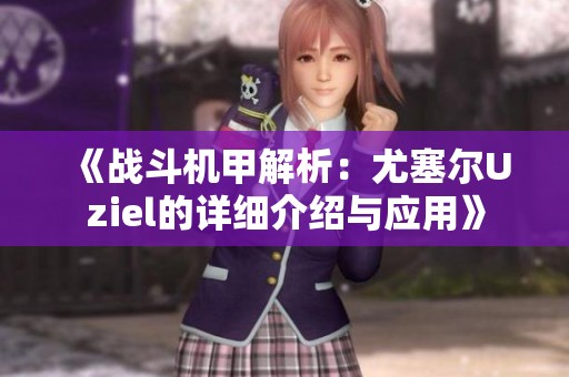 《战斗机甲解析：尤塞尔Uziel的详细介绍与应用》