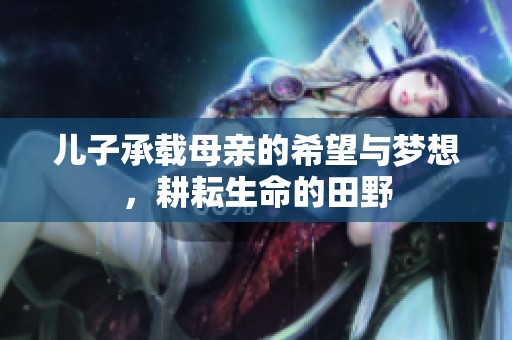 儿子承载母亲的希望与梦想，耕耘生命的田野
