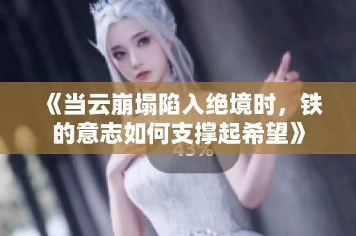 《当云崩塌陷入绝境时，铁的意志如何支撑起希望》