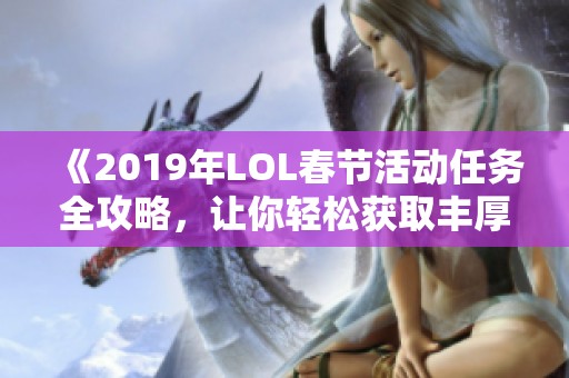 《2019年LOL春节活动任务全攻略，让你轻松获取丰厚奖励》