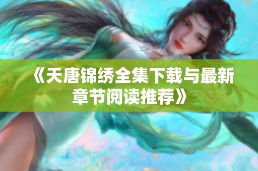 《天唐锦绣全集下载与最新章节阅读推荐》