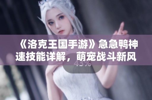 《洛克王国手游》急急鸭神速技能详解，萌宠战斗新风潮解读