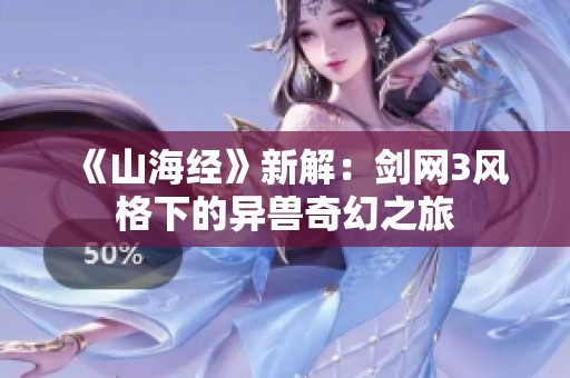 《山海经》新解：剑网3风格下的异兽奇幻之旅