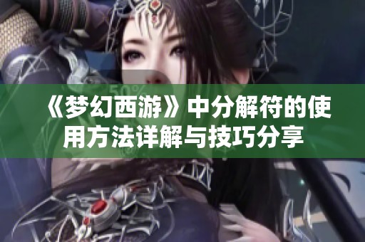 《梦幻西游》中分解符的使用方法详解与技巧分享