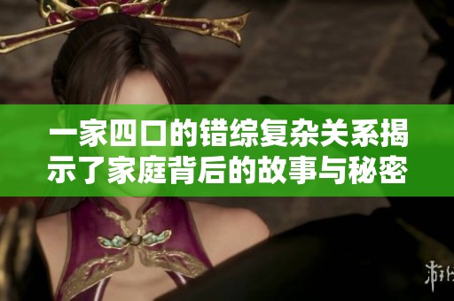 一家四口的错综复杂关系揭示了家庭背后的故事与秘密