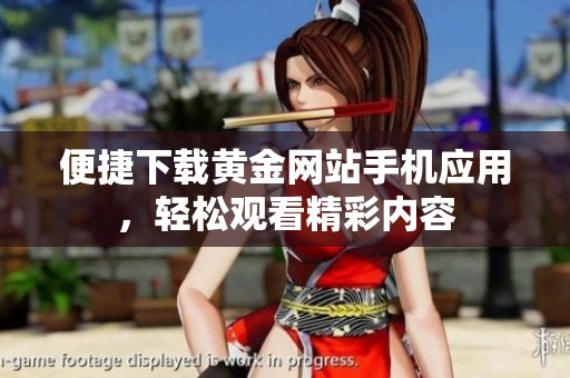 便捷下载黄金网站手机应用，轻松观看精彩内容