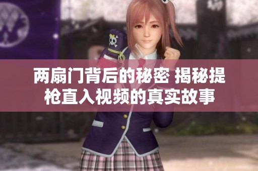 两扇门背后的秘密 揭秘提枪直入视频的真实故事