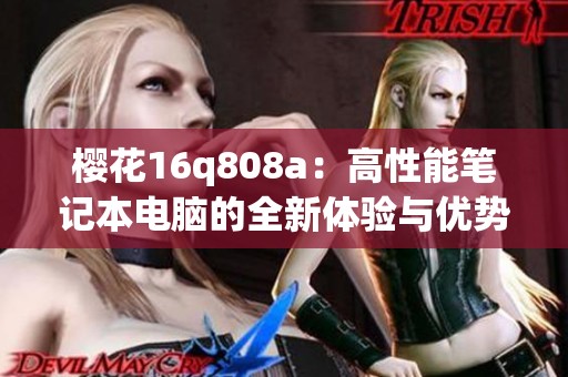 樱花16q808a：高性能笔记本电脑的全新体验与优势解析