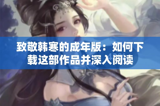 致敬韩寒的成年版：如何下载这部作品并深入阅读