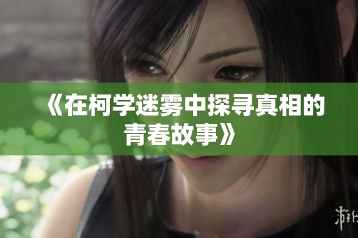 《在柯学迷雾中探寻真相的青春故事》
