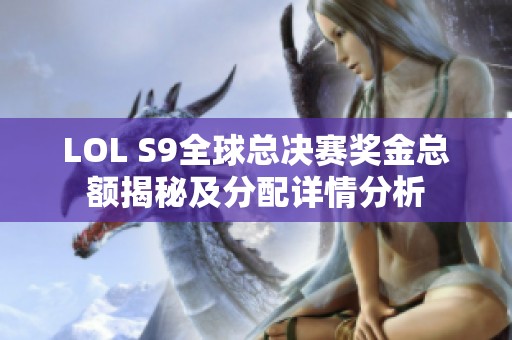 LOL S9全球总决赛奖金总额揭秘及分配详情分析