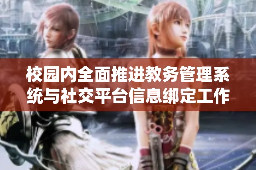 校园内全面推进教务管理系统与社交平台信息绑定工作