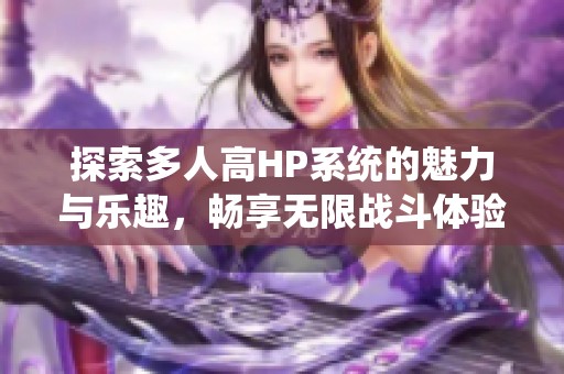 探索多人高HP系统的魅力与乐趣，畅享无限战斗体验