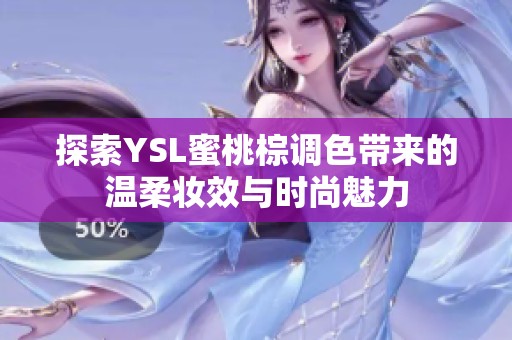 探索YSL蜜桃棕调色带来的温柔妆效与时尚魅力