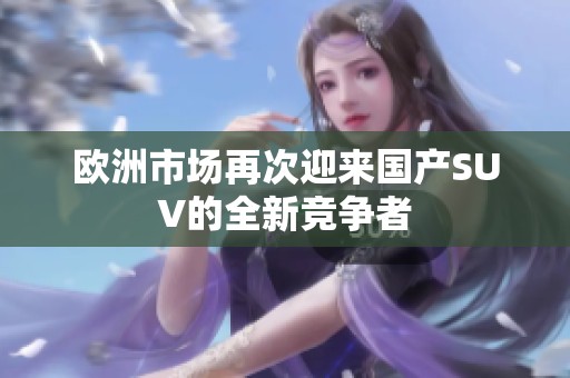 欧洲市场再次迎来国产SUV的全新竞争者