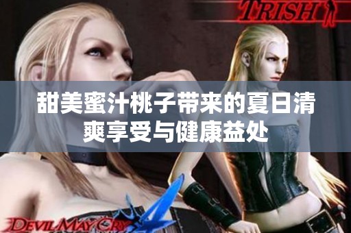 甜美蜜汁桃子带来的夏日清爽享受与健康益处