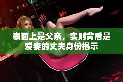 表面上是父亲，实则背后是爱妻的丈夫身份揭示