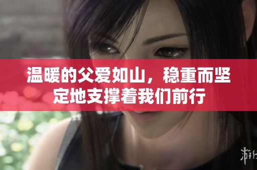 温暖的父爱如山，稳重而坚定地支撑着我们前行