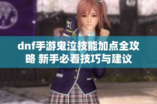 dnf手游鬼泣技能加点全攻略 新手必看技巧与建议