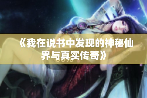 《我在说书中发现的神秘仙界与真实传奇》
