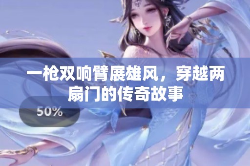 一枪双响臂展雄风，穿越两扇门的传奇故事