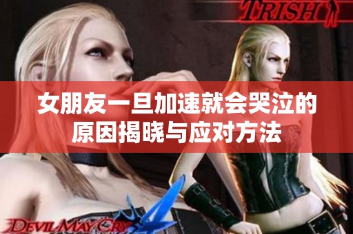 女朋友一旦加速就会哭泣的原因揭晓与应对方法