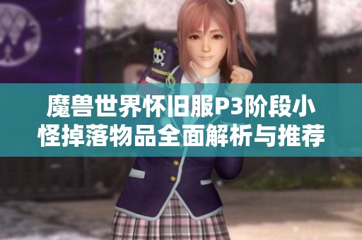 魔兽世界怀旧服P3阶段小怪掉落物品全面解析与推荐