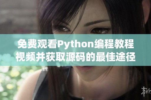 免费观看Python编程教程视频并获取源码的最佳途径