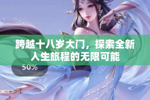 跨越十八岁大门，探索全新人生旅程的无限可能