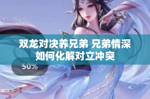 双龙对决养兄弟 兄弟情深如何化解对立冲突