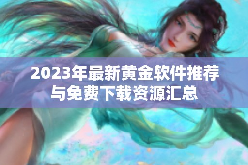 2023年最新黄金软件推荐与免费下载资源汇总