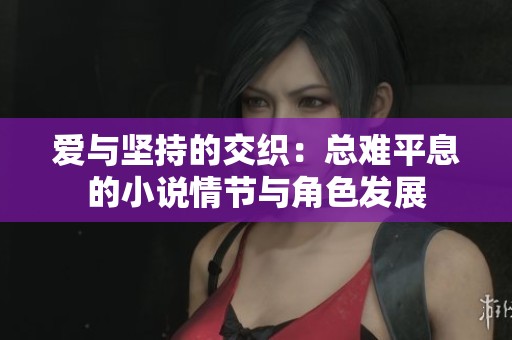 爱与坚持的交织：总难平息的小说情节与角色发展