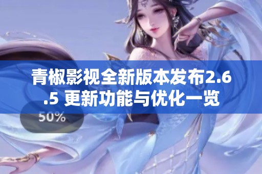 青椒影视全新版本发布2.6.5 更新功能与优化一览