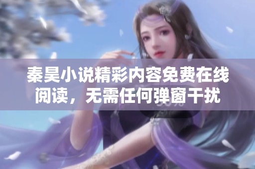 秦昊小说精彩内容免费在线阅读，无需任何弹窗干扰