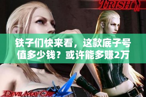 铁子们快来看，这款底子号值多少钱？或许能多赚2万！