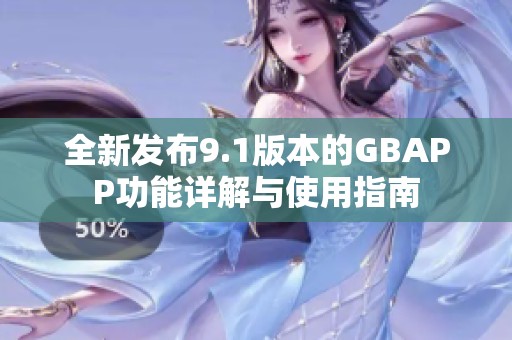 全新发布9.1版本的GBAPP功能详解与使用指南